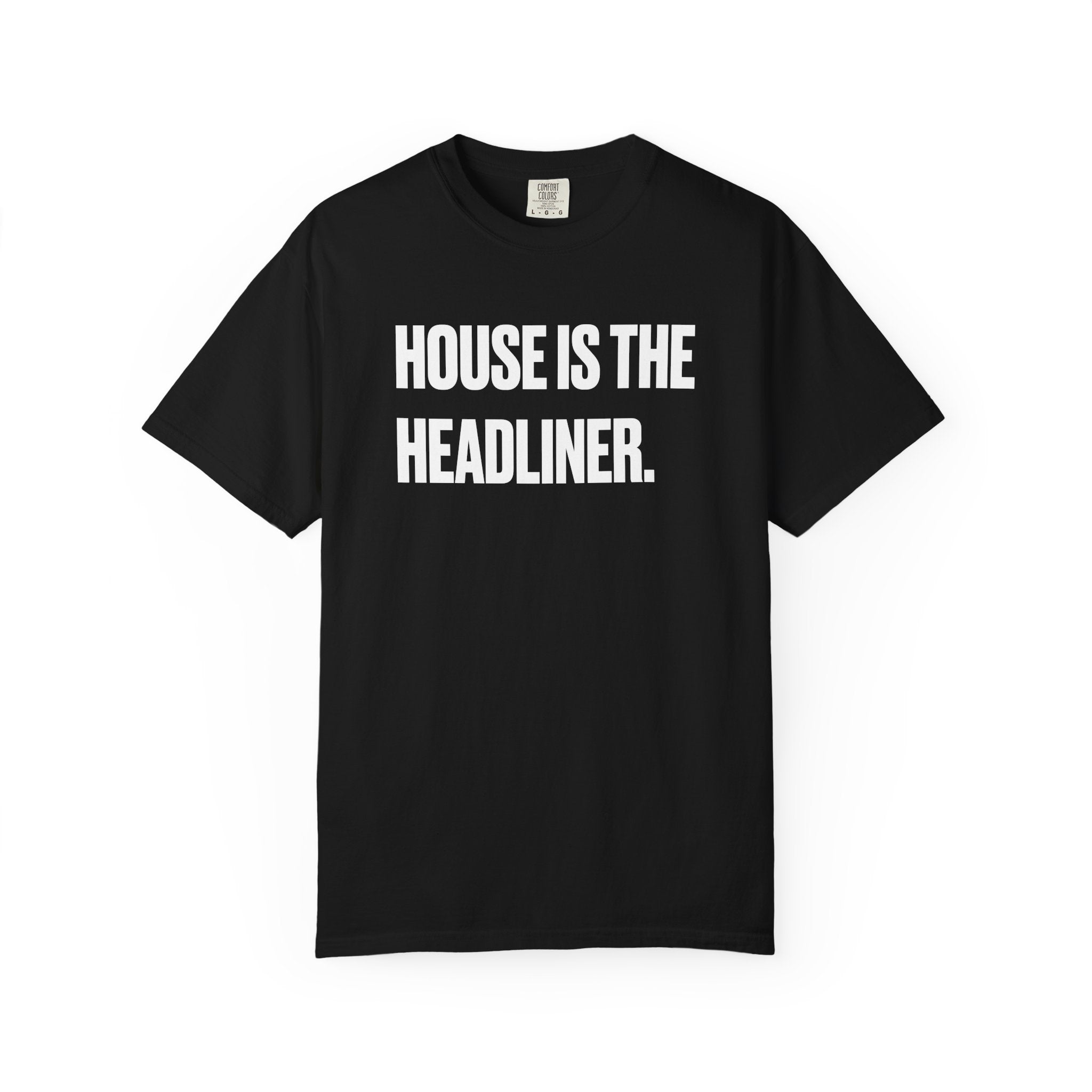 Good Ass House Music - House Is The Headliner Tee